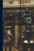 The Story Of The Goths: From The Earliest Times To The End Of The Gothic Dominion In Spain