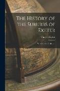 The History of the Suburbs of Exeter: With General Particulars
