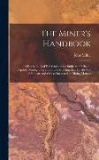 The Miner's Handbook: A Handy Book of Reference on the Subjects of Mineral Deposits, Mining Operations, ore Dressing, etc. For the use of St