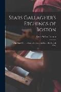 Sears Gallagher's Etchings of Boston: With Notes On the Man and a Complete List of His Etched Work