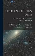 Other Suns Than Ours: A Series Of Essays On Suns--old, Young, And Dead, With Other Science Gleanings, Two Essays On Whist And Correspondence