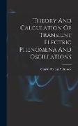 Theory And Calculation Of Transient Electric Phenomena And Oscillations