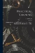 Practical Tanning, a Handbook of Modern Practice and Processes as Applied in the Manufacture of Leather and Allied Products