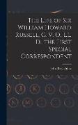 The Life of Sir William Howard Russell, C. V. O., LL. D., the First Special Correspondent