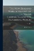 The New Zealand Wars, a History of the Maori Campaigns and the Pioneering Period, Volume 1