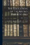 The Education of the Negro Prior to 1861: A History of the Education of the Colored People of the United States From the Beginning of Slavery to the C