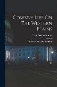 Cowboy Life On The Western Plains: The Reminiscences Of A Ranchman