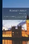 Romsey Abbey: Or, History Of The Benedictine Nunnery Founded In The Tenth Century At Romsey In Hampshire