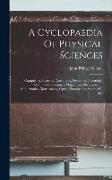 A Cyclopaedia Of Physical Sciences: Comprising Acoustics, Astronomy, Dynamics, Electricity, Heat, Hydrodynamics, Magnetism, Philosophy Of Mathematics