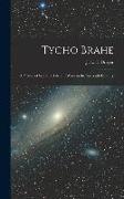 Tycho Brahe: A Picture of Scientific Life and Work in the Sixteenth Century