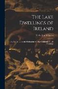 The Lake Dwellings of Ireland: Or, Ancient Lacustrine Habitations of Erin, Commonly Called Crannogs