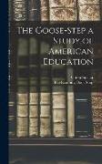 The Goose-Step a Study of American Education