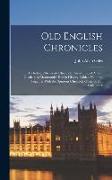 Old English Chronicles: Including Ethelwerds Chronicle. Asser's Life of Alfred. Geoffrey of Monmouth's British History. Gildas. Nennius. Toget