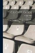 Cricket Guide, how to bat, how to Bowl, how to Field, Diagrams how to Place a Field, Valuable Hints to Players, and Other Valuable Information. Rules