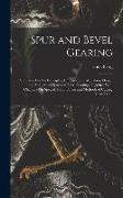 Spur and Bevel Gearing: A Treatise On the Principles, Dimensions, Calculation, Design and Strength of Spur and Bevel Gearing, Together With Ch