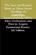 The New and Revised Book on Ulema Secret Teachings on Anunnaki, Extraterrestrials, UFOs, Alien Civilizations and How to Acquire Paranormal Powers. 4th