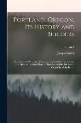 Portland, Oregon, Its History and Builders: In Connection With the Antecedent Explorations, Discoveries, and Movements of the Pioneers That Selected t