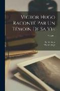 Victor Hugo raconté par un témoin de sa vie, Volume 1