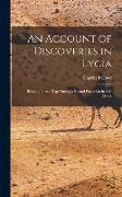 An Account of Discoveries in Lycia: Being a Journal Kept During a Second Excursion in Asia Minor