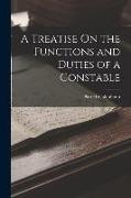 A Treatise On the Functions and Duties of a Constable