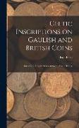 Celtic Inscriptions on Gaulish and British Coins: Intended to Supply Materials for the Early History