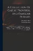 A Collection Of Gaelic Proverbs, And Familiar Phrases: Accompanied With An English Translation, Intended To Facilitate The Study Of The Language, Illu