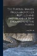 The Turtles, Snakes, Frogs and Other Reptiles and Amphibians of New England and the North