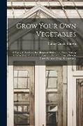 Grow Your Own Vegetables: A Practical Handbook for Allotment Holders and Those Wishing to Grow Vegetables in Small Gardens, What to Grow, Where