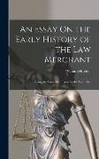 An Essay On the Early History of the Law Merchant: Being the Yorke Prize Essay for the Year 1903