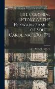 The Colonial History of the Heyward Family of South Carolina, 1670-1770