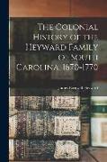 The Colonial History of the Heyward Family of South Carolina, 1670-1770