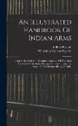 An Illustrated Handbook Of Indian Arms: Being A Classified And Descriptive Catalogue Of The Arms Exhibited At The India Museum: With An Introductory S