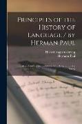 Principles of the History of Language / by Herman Paul, Translated From the Second Edition of the Original by H.a. Strong