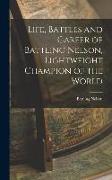 Life, Battles and Career of Battling Nelson, Lightweight Champion of the World