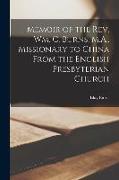 Memoir of the Rev. Wm. C. Burns, M.A., Missionary to China From the English Presbyterian Church