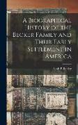 A Biographical History of the Becker Family and Their Early Settlement in America