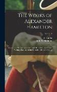 The Works of Alexander Hamilton, Containing His Correspondence, and His Political and Official Writings, Exclusive of the Federalist, Civil and Milita