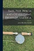 Bass, Pike, Perch and Other Game Fishes of America