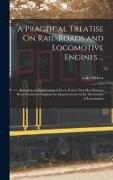 A Practical Treatise On Rail-Roads and Locomotive Engines ...: Including an Explanation of Every Patent That Has Hitherto Been Granted in England for