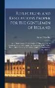 Reflections and Resolutions Proper for the Gentlemen of Ireland: As to Their Conduct for the Service Of Their Country, As Landlords, Masters Of Famili