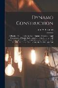 Dynamo Construction: A Practical Handbook for the Use of Engineer-Constructors and Electricians-In-Charge, Embracing Framework Building, Fi