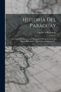 Historia Del Paraguay: Con Notas De Observaciones Personales Y Reminiscencias De Algunas Dificultades Diplomáticos, Volumes 1-3