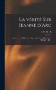 La vérité sur Jeanne d'Arc: Réfutation des théories d'Anatole France, Thalamas, H. Bérenger, etc