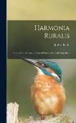 Harmonia Ruralis, Or, an Essay Towards a Natural History of British Song Birds