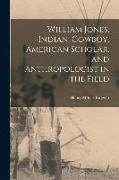 William Jones, Indian, Cowboy, American Scholar, and Anthropologist in the Field