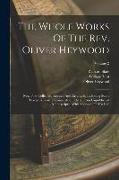 The Whole Works Of The Rev. Oliver Heywood: Now First Collected, Revised And Arranged, Including Some Tracts Extremely Scarce, And Others From Unpubli