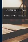 Spurgeon's Gems: Being Brilliant Passages From The Discourses Of The Rev. C. H. Spurgeon
