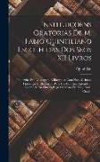 Instituiçoens Oratorias De M. Fabio Quintiliano Escolhidas Dos Seos XII Livros: Traduzidas Em Linguagem, E Illustradas Com Notas Criticas, Historicas