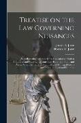 Treatise on the Law Governing Nuisances: With Particular Reference to Its Application to Modern Conditions and Covering the Entire Law Relating to Pub