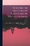 Pen And Ink Sketches Of Native Life In Southern India: Being A Collection Of Contributions To The "madras Mail," And The "madras Times,"